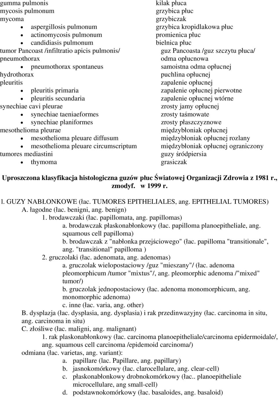 zapalenie opłucnej pleuritis primaria zapalenie opłucnej pierwotne pleuritis secundaria zapalenie opłucnej wtórne synechiae cavi pleurae zrosty jamy opłucnej synechiae taeniaeformes zrosty taśmowate