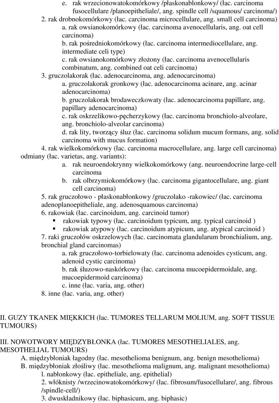 rak owsianokomórkowy złożony (łac. carcinoma avenocellularis combinatum, ang. combined oat celi carcinoma) 3. gruczolakorak (łac. adenocarcinoma, ang. adenocarcinoma) a. gruczolakorak gronkowy (łac.