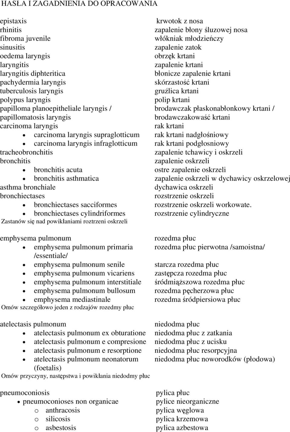 planoepitheliale laryngis / papillomatosis laryngis brodawczak płaskonabłonkowy krtani / brodawczakowaść krtani carcinoma laryngis rak krtani carcinoma laryngis supraglotticum rak krtani nadgłośniowy