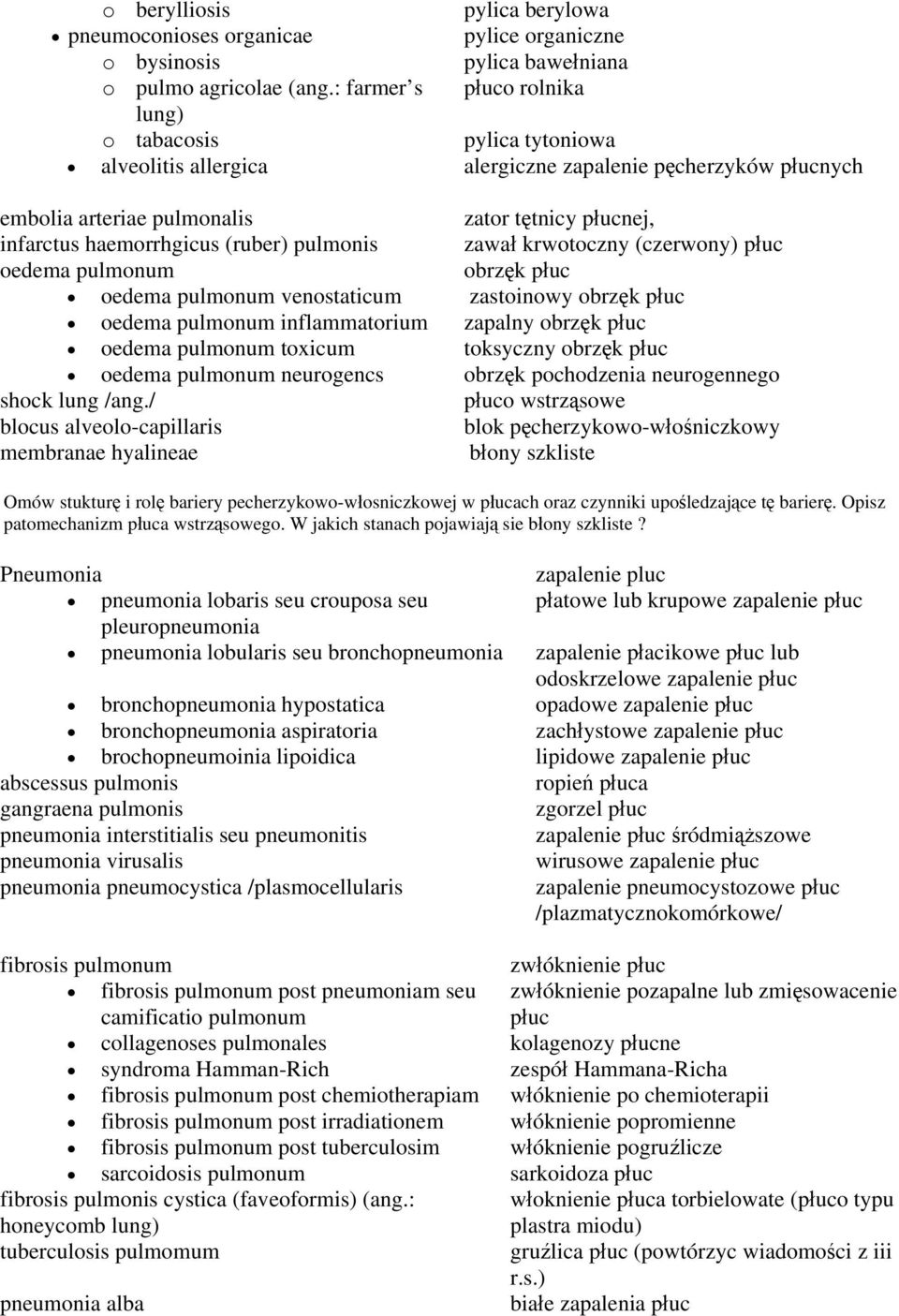 (ruber) pulmonis zawał krwotoczny (czerwony) płuc oedema pulmonum obrzęk płuc oedema pulmonum venostaticum zastoinowy obrzęk płuc oedema pulmonum inflammatorium zapalny obrzęk płuc oedema pulmonum