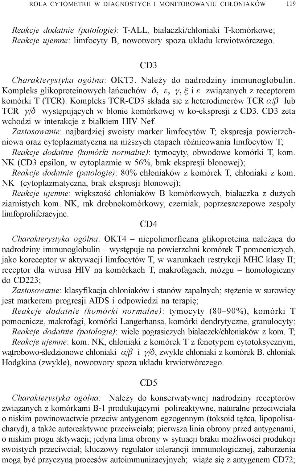 Kompleks TCR-CD3 sk³ada siê z heterodimerów TCR α/β lub TCR γ/δ wystêpuj¹cych w b³onie komórkowej w ko-ekspresji z CD3. CD3 zeta wchodzi w interakcje z bia³kiem HIV Nef.