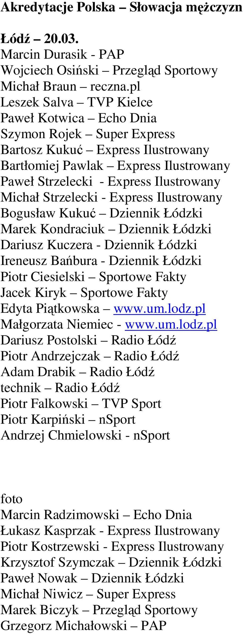 Dziennik Łódzki Marek Kondraciuk Dziennik Łódzki Dariusz Kuczera - Dziennik Łódzki Ireneusz Bańbura - Dziennik Łódzki Piotr Ciesielski Sportowe Fakty Jacek Kiryk Sportowe Fakty Edyta Piątkowska www.