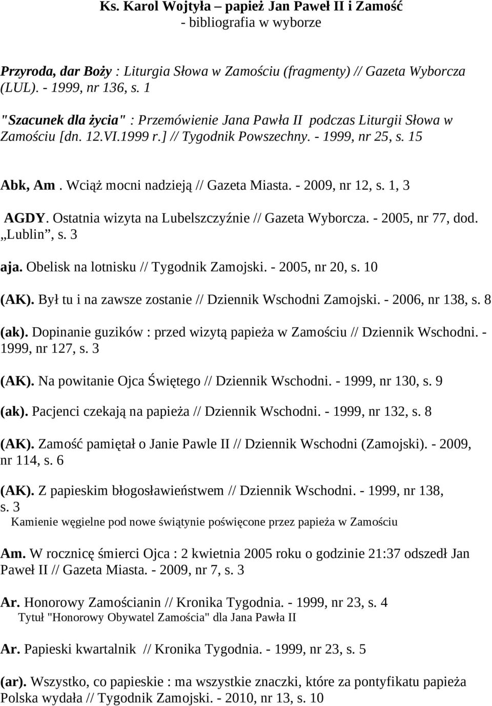 - 2009, nr 12, s. 1, 3 AGDY. Ostatnia wizyta na Lubelszczyźnie // Gazeta Wyborcza. - 2005, nr 77, dod. Lublin, s. 3 aja. Obelisk na lotnisku // Tygodnik Zamojski. - 2005, nr 20, s. 10 (AK).