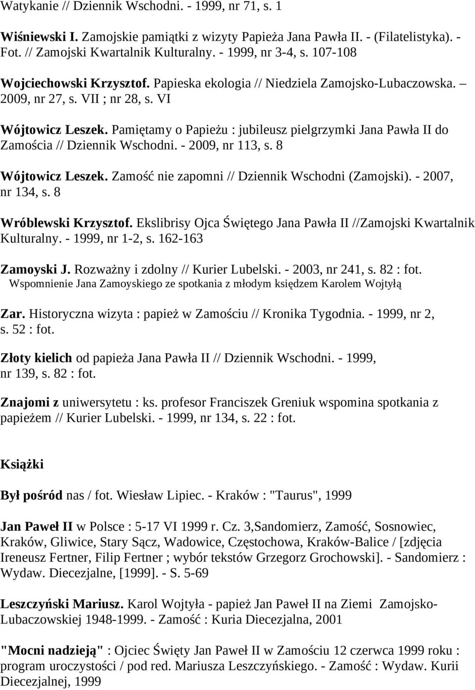 Pamiętamy o Papieżu : jubileusz pielgrzymki Jana Pawła II do Zamościa // Dziennik Wschodni. - 2009, nr 113, s. 8 Wójtowicz Leszek. Zamość nie zapomni // Dziennik Wschodni (Zamojski).