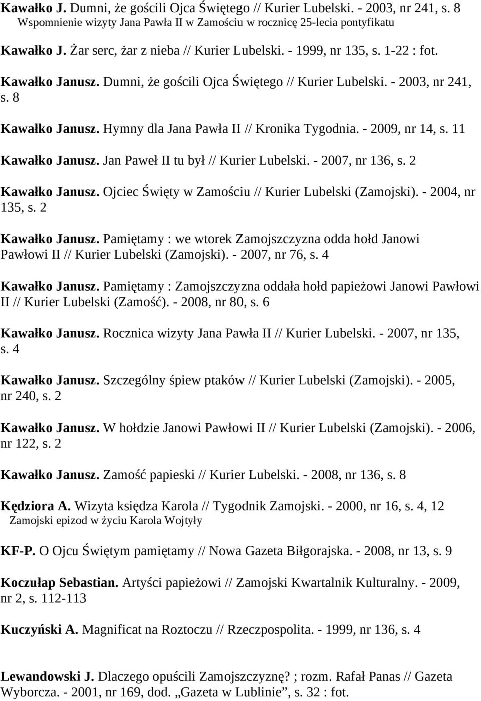 Hymny dla Jana Pawła II // Kronika Tygodnia. - 2009, nr 14, s. 11 Kawałko Janusz. Jan Paweł II tu był // Kurier Lubelski. - 2007, nr 136, s. 2 Kawałko Janusz.