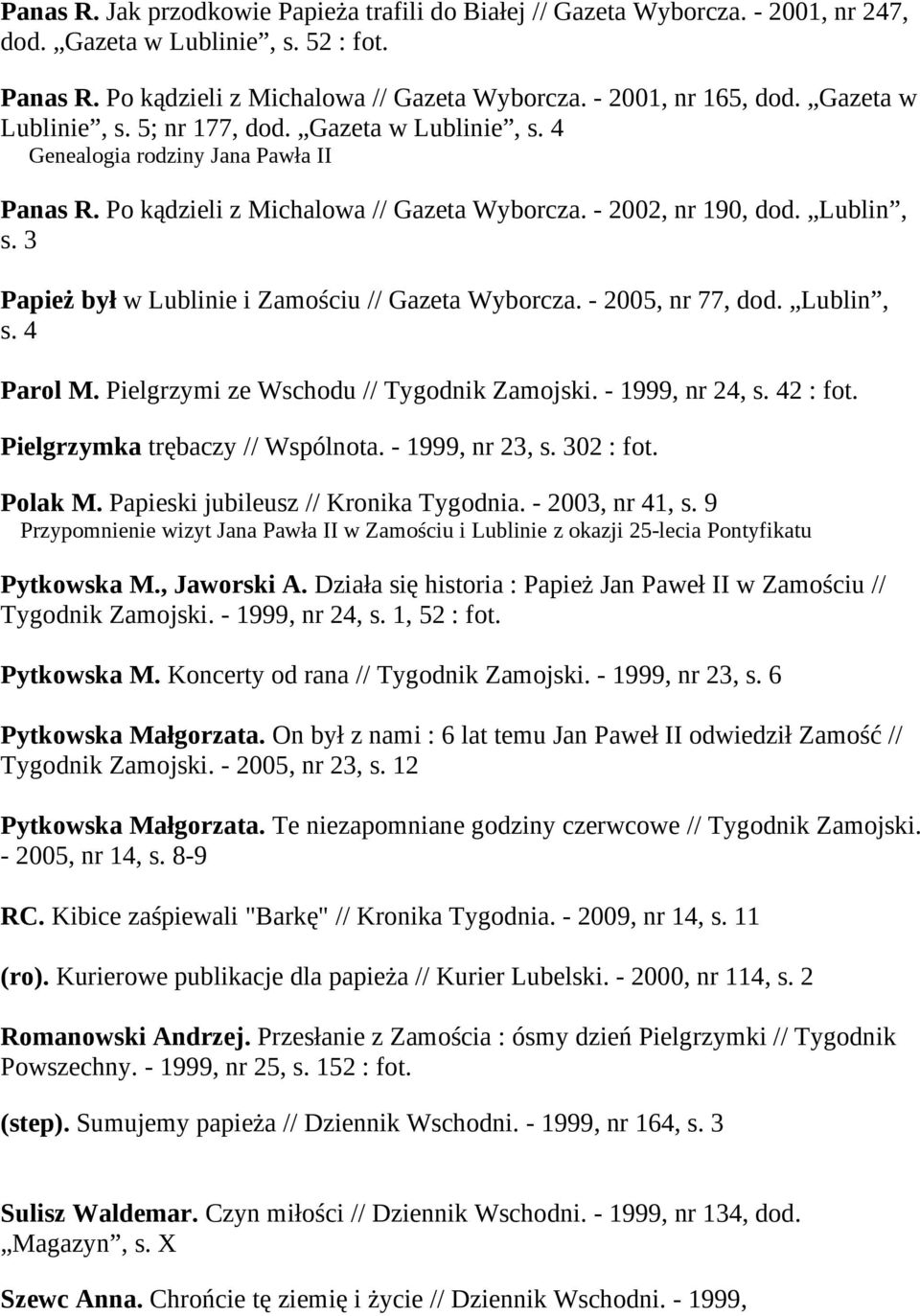3 Papież był w Lublinie i Zamościu // Gazeta Wyborcza. - 2005, nr 77, dod. Lublin, s. 4 Parol M. Pielgrzymi ze Wschodu // Tygodnik Zamojski. - 1999, nr 24, s. 42 : fot.