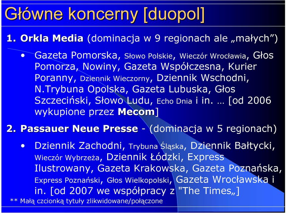 Wieczorny, Dziennik Wschodni, N.Trybuna Opolska, Gazeta Lubuska, Głos Szczeciński, Słowo Ludu, Echo Dnia i in. [od 2006 wykupione przez Mecom] 2.