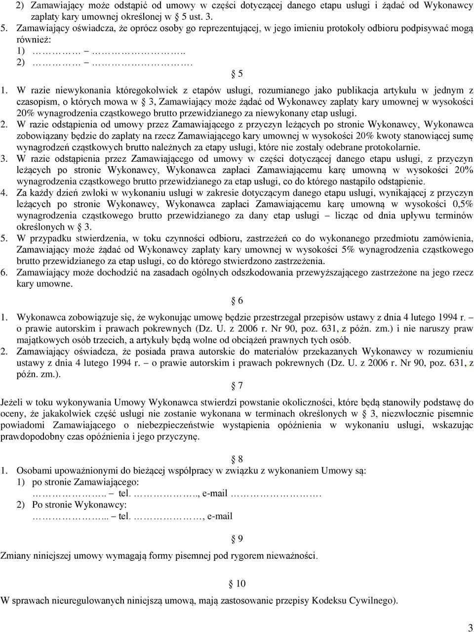 W razie niewykonania któregokolwiek z etapów usługi, rozumianego jako publikacja artykułu w jednym z czasopism, o których mowa w 3, Zamawiający może żądać od Wykonawcy zapłaty kary umownej w