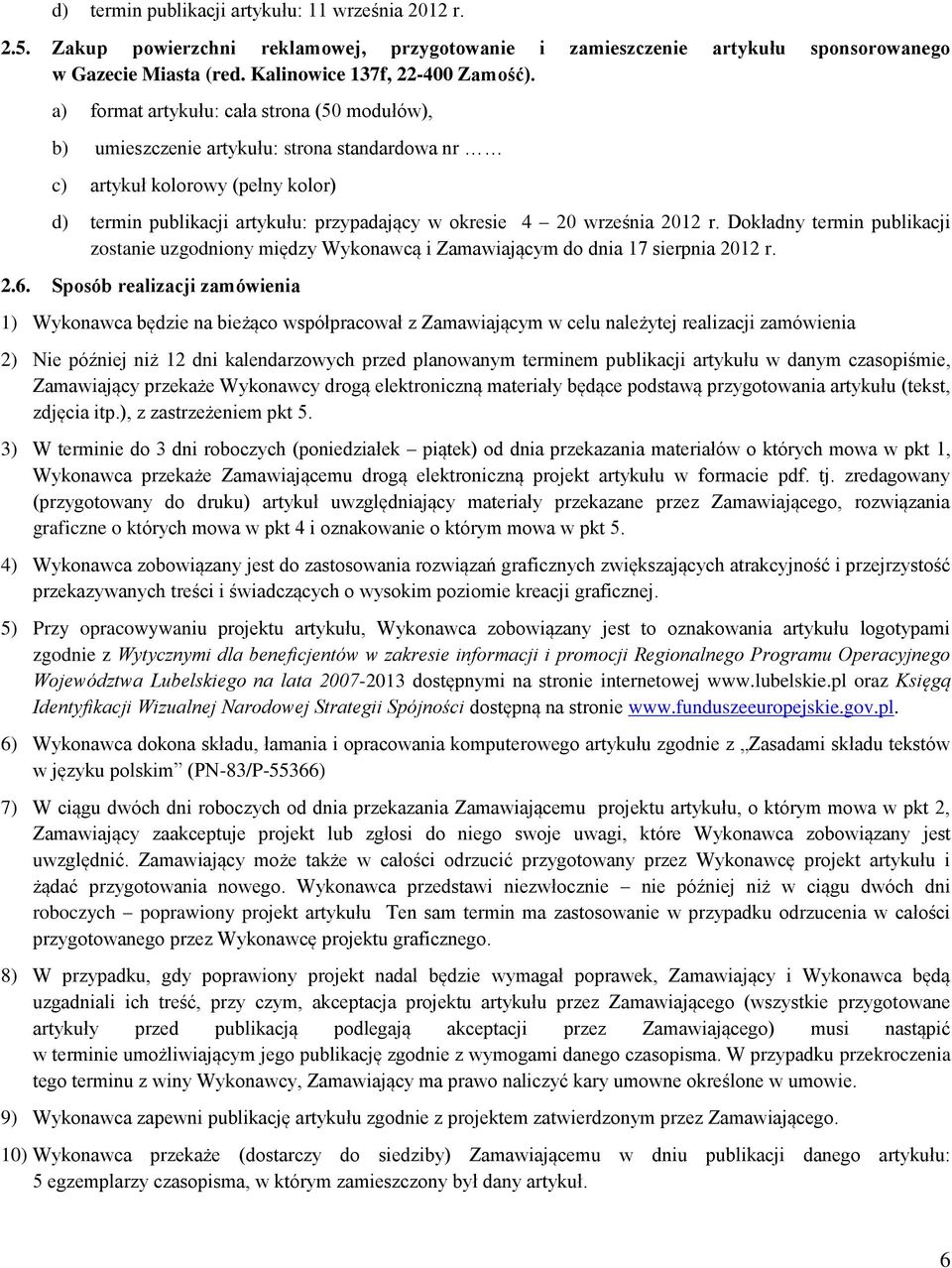 Dokładny termin publikacji zostanie uzgodniony między Wykonawcą i Zamawiającym do dnia 17 sierpnia 2012 r. 2.6.