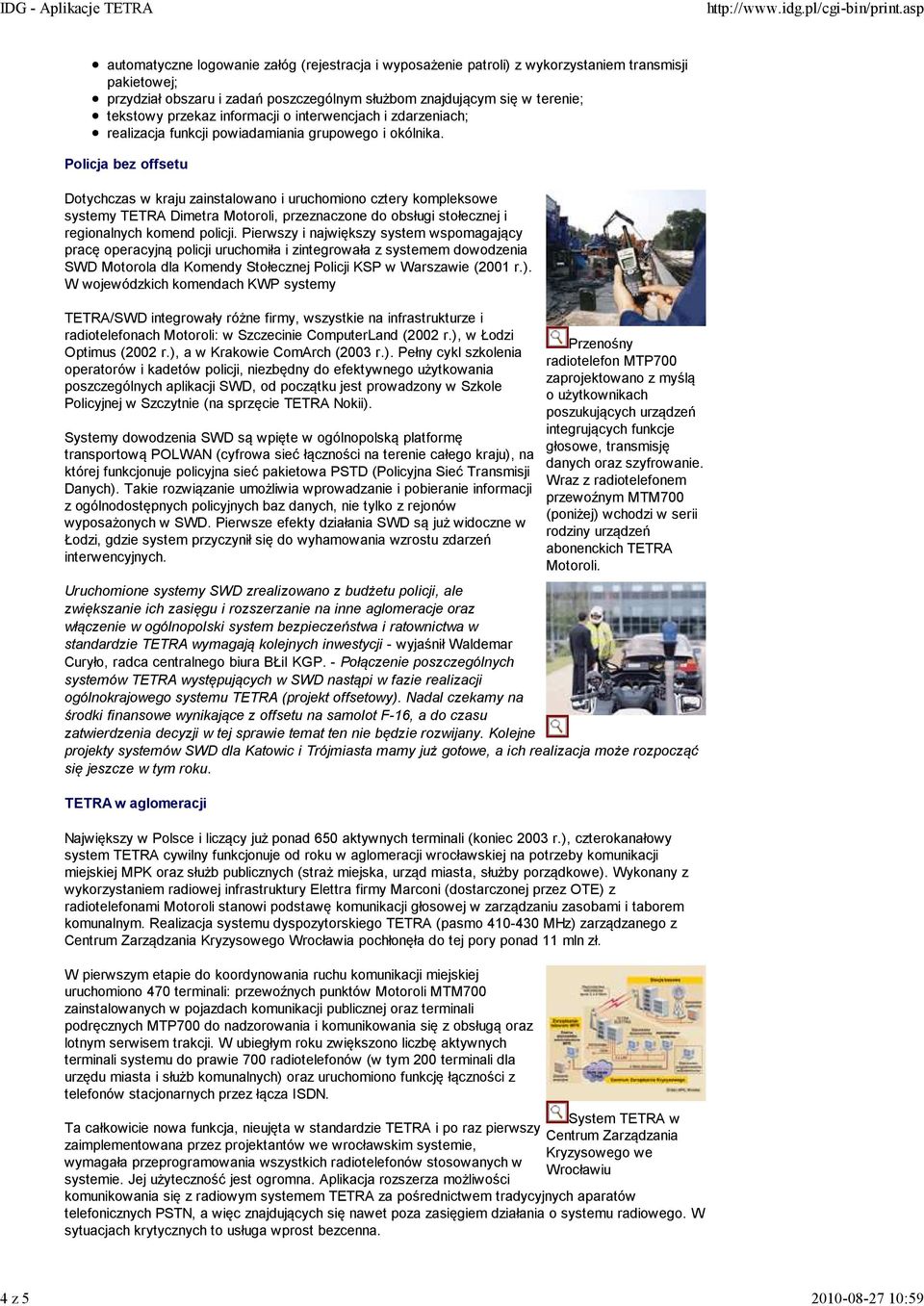 Policja bez offsetu Dotychczas w kraju zainstalowano i uruchomiono cztery kompleksowe systemy TETRA Dimetra Motoroli, przeznaczone do obsługi stołecznej i regionalnych komend policji.