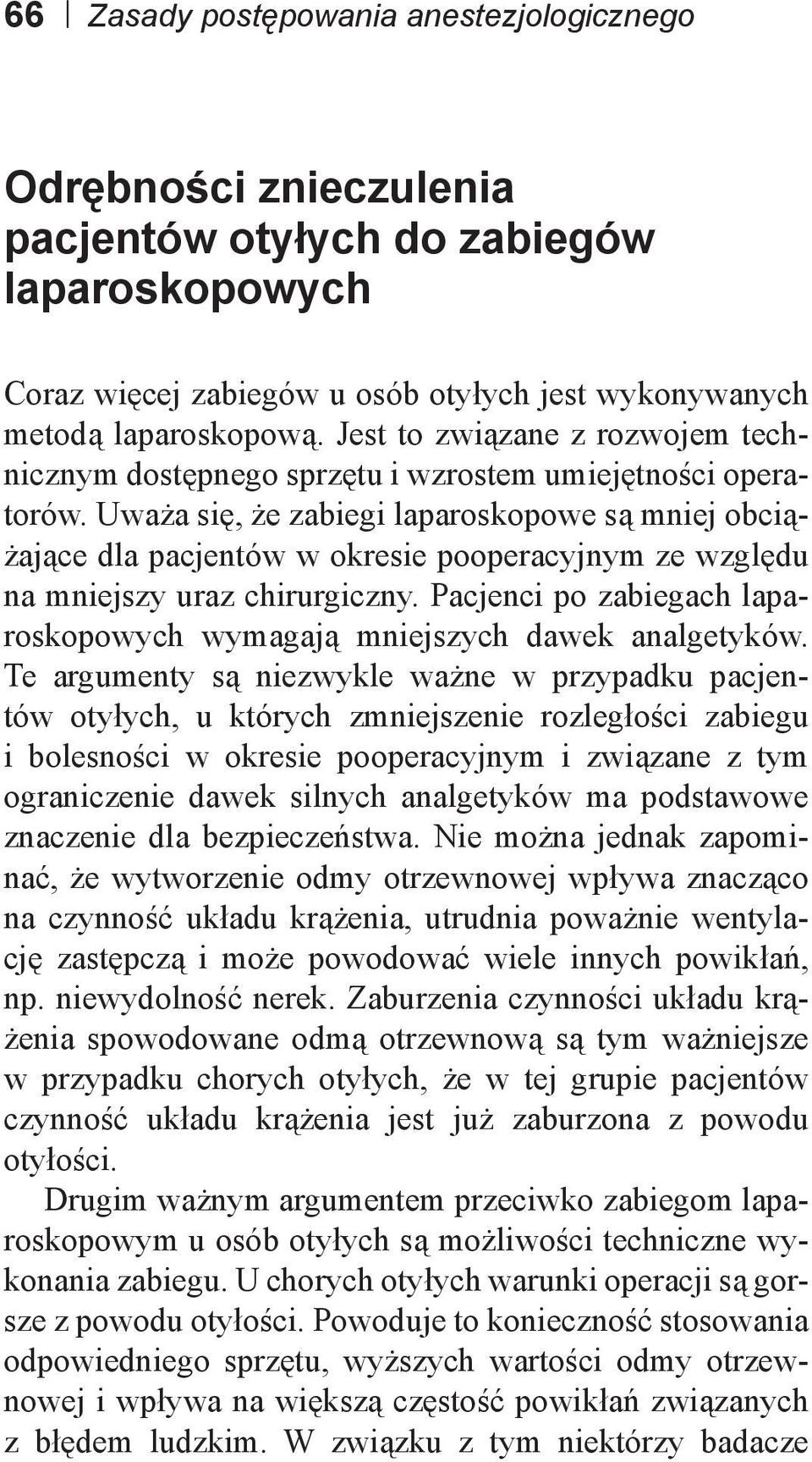 Uważa się, że zabiegi laparoskopowe są mniej obciążające dla pacjentów w okresie pooperacyjnym ze względu na mniejszy uraz chirurgiczny.