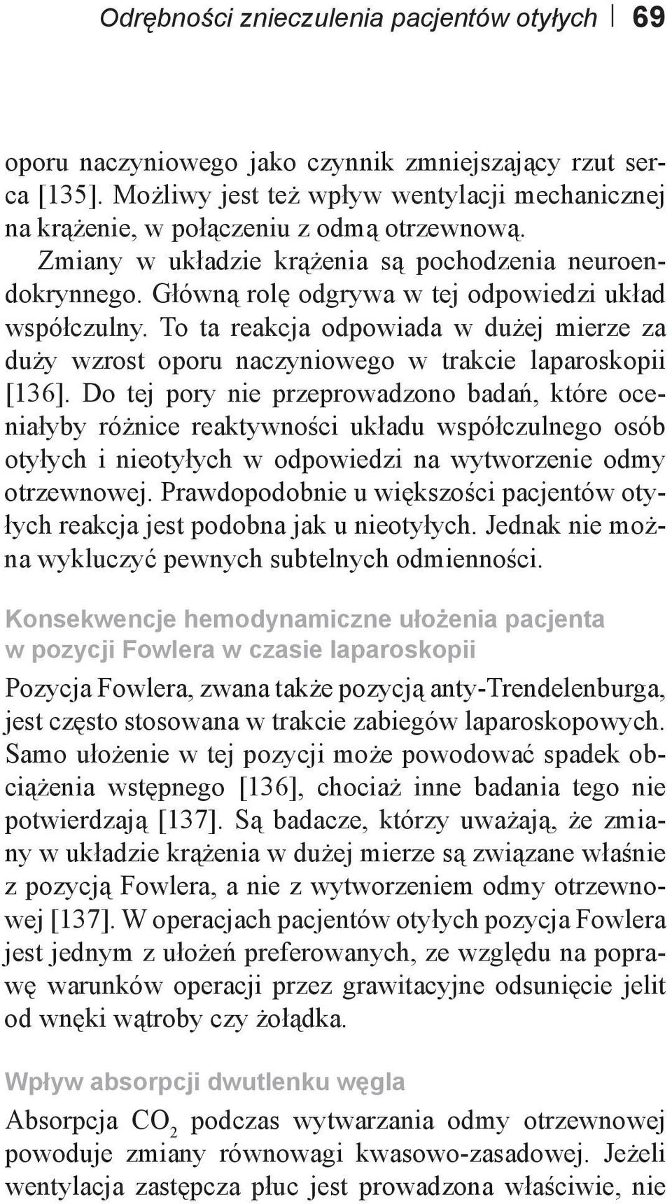 To ta reakcja odpowiada w dużej mierze za duży wzrost oporu naczyniowego w trakcie laparoskopii [136].