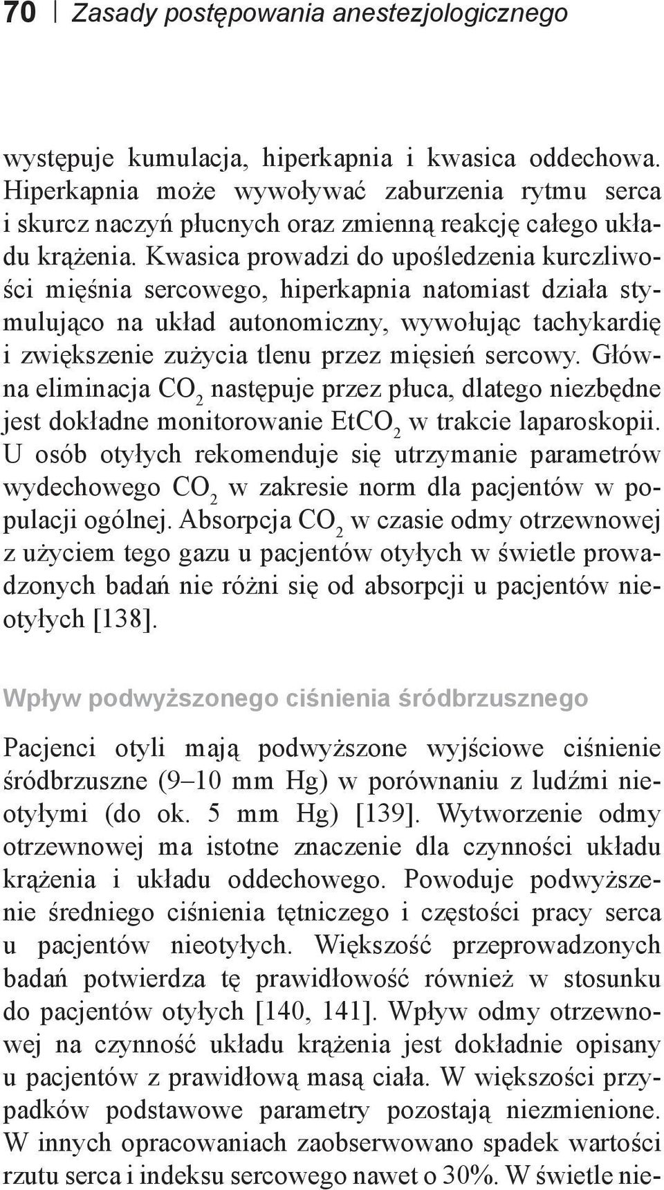 Kwasica prowadzi do upośledzenia kurczliwości mięśnia sercowego, hiperkapnia natomiast działa stymulująco na układ autonomiczny, wywołując tachykardię i zwiększenie zużycia tlenu przez mięsień