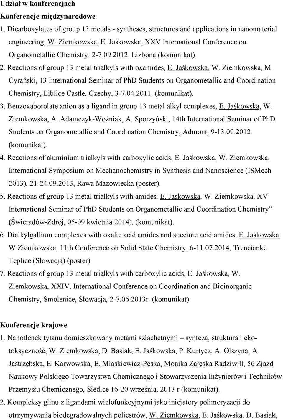 Cyrański, 13 International Seminar of PhD Students on rganometallic and Coordination Chemistry, Liblice Castle, Czechy, 3-7.04.2011. (komunikat). 3. Benzoxaborolate anion as a ligand in group 13 metal alkyl complexes, E.