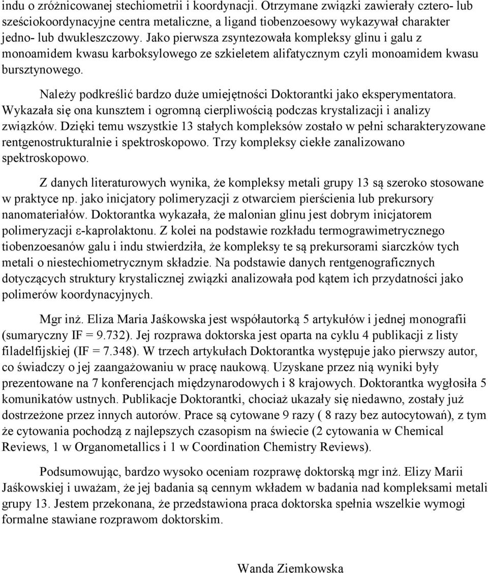 Należy podkreślić bardzo duże umiejętności Doktorantki jako eksperymentatora. Wykazała się ona kunsztem i ogromną cierpliwością podczas krystalizacji i analizy związków.