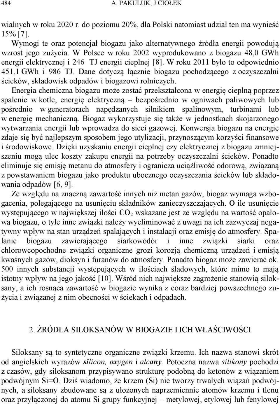 W Polsce w roku 2002 wyprodukowano z biogazu 48,0 GWh energii elektrycznej i 246 TJ energii cieplnej [8]. W roku 2011 było to odpowiednio 451,1 GWh i 986 TJ.