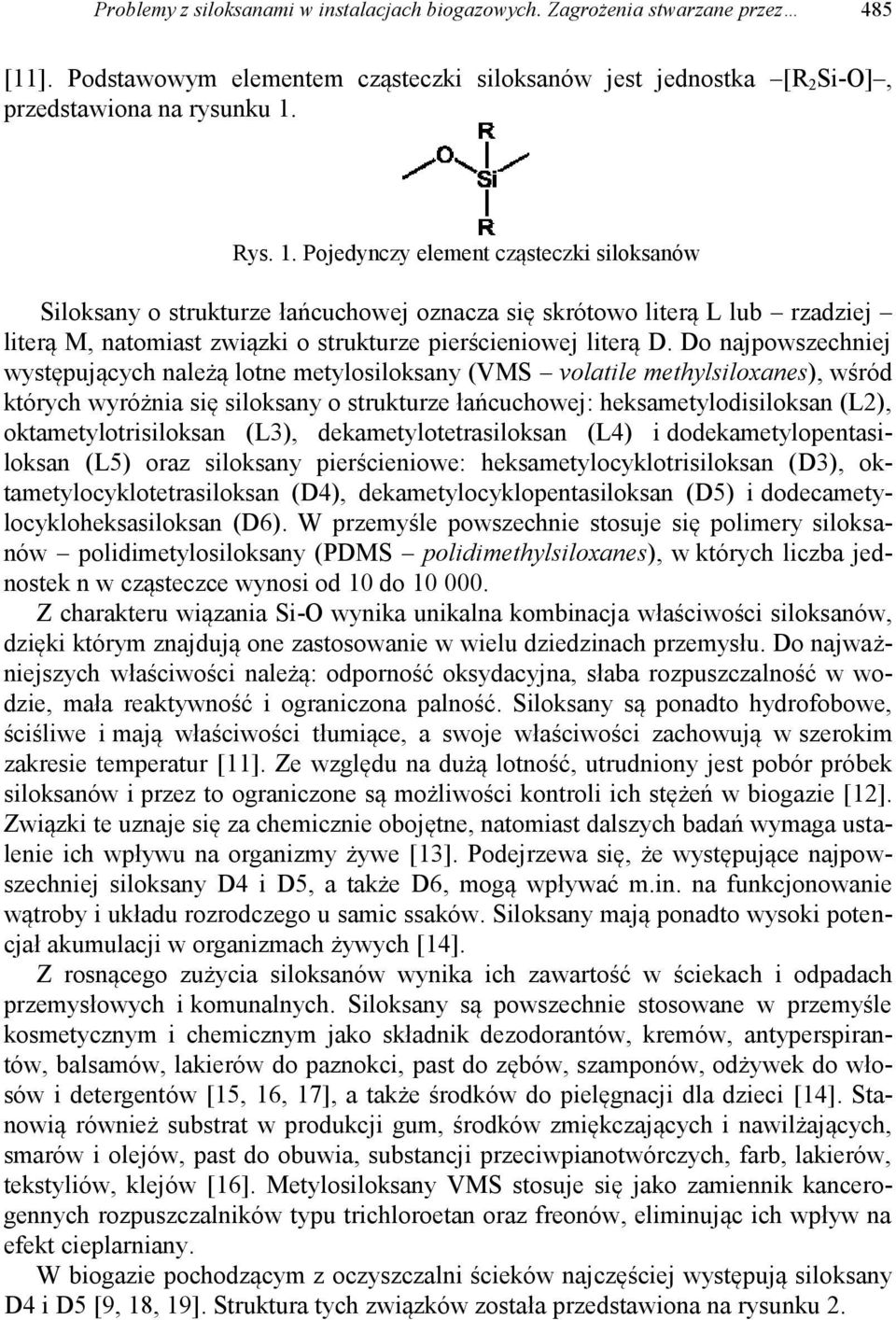 Do najpowszechniej występujących należą lotne metylosiloksany (VMS volatile methylsiloxanes), wśród których wyróżnia się siloksany o strukturze łańcuchowej: heksametylodisiloksan (L2),