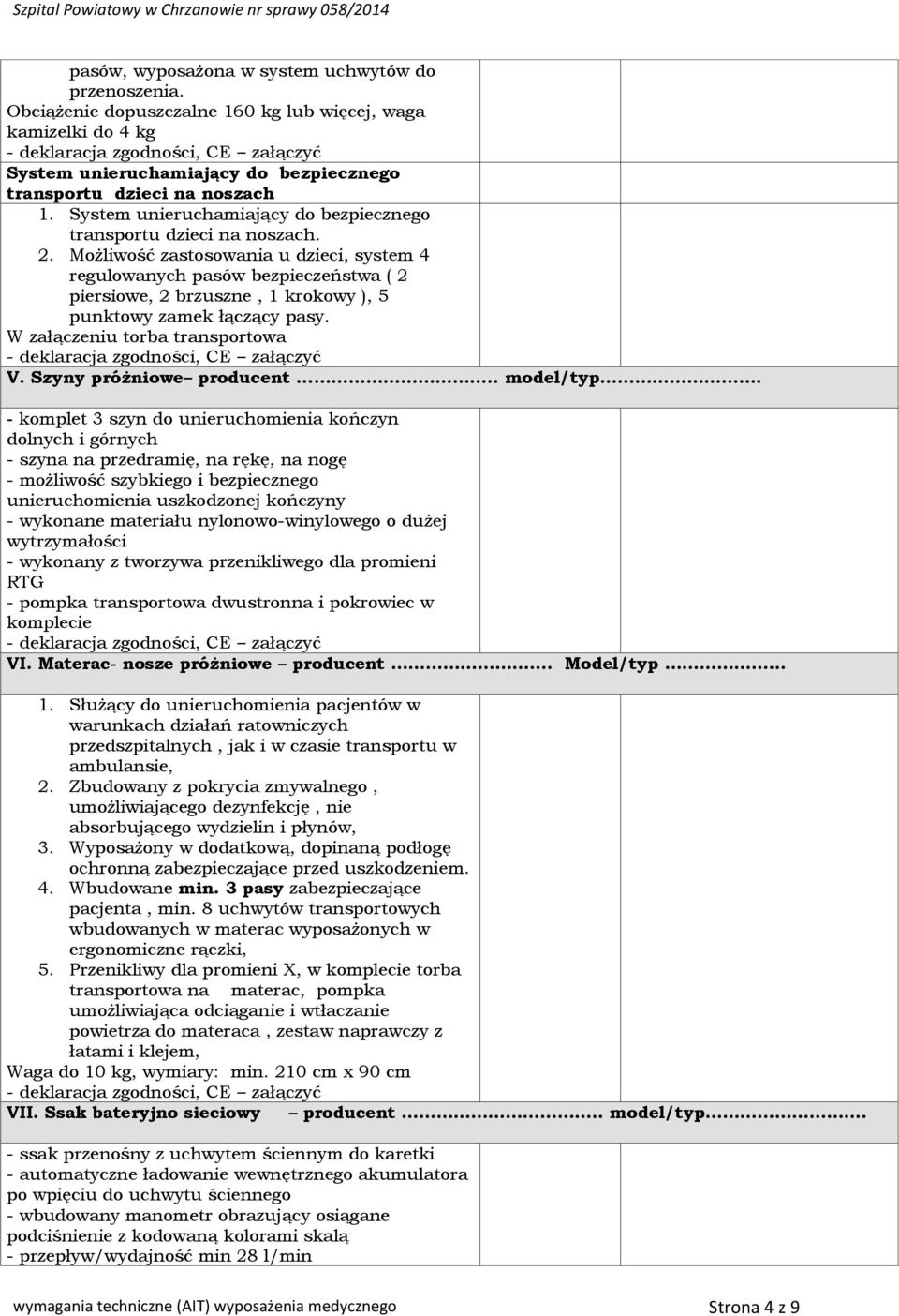 Możliwość zastosowania u dzieci, system 4 regulowanych pasów bezpieczeństwa ( 2 piersiowe, 2 brzuszne, 1 krokowy ), 5 punktowy zamek łączący pasy. W załączeniu torba transportowa V.