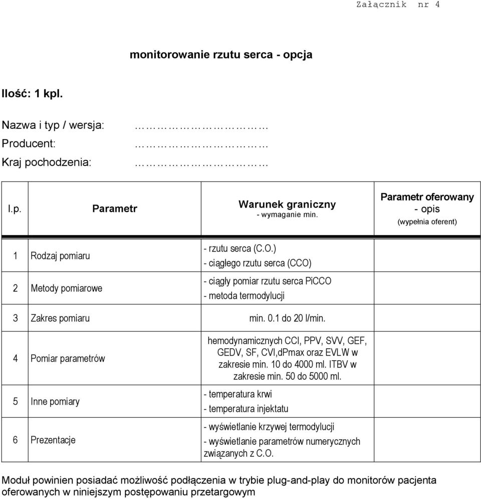 ) - ciągłego rzutu serca (CCO) - ciągły pomiar rzutu serca PiCCO - metoda termodylucji 3 Zakres pomiaru min. 0.1 do 20 l/min.