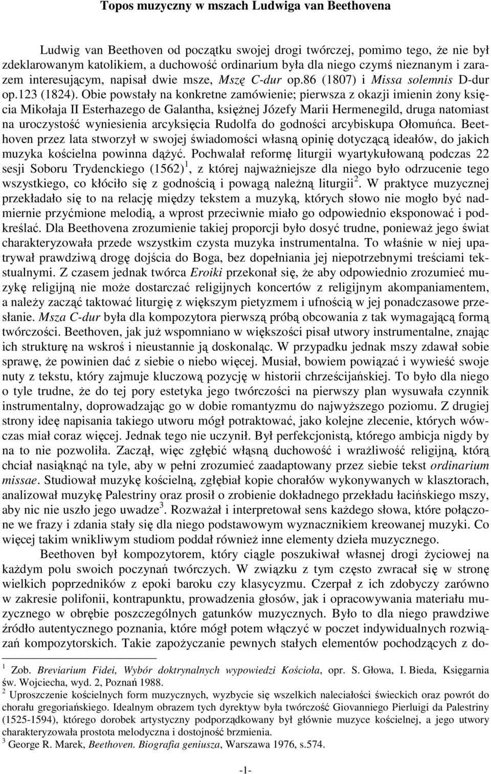 Obie powstały na konkretne zamówienie; pierwsza z okazji imienin żony księcia Mikołaja II Esterhazego de Galantha, księżnej Józefy Marii Hermenegild, druga natomiast na uroczystość wyniesienia