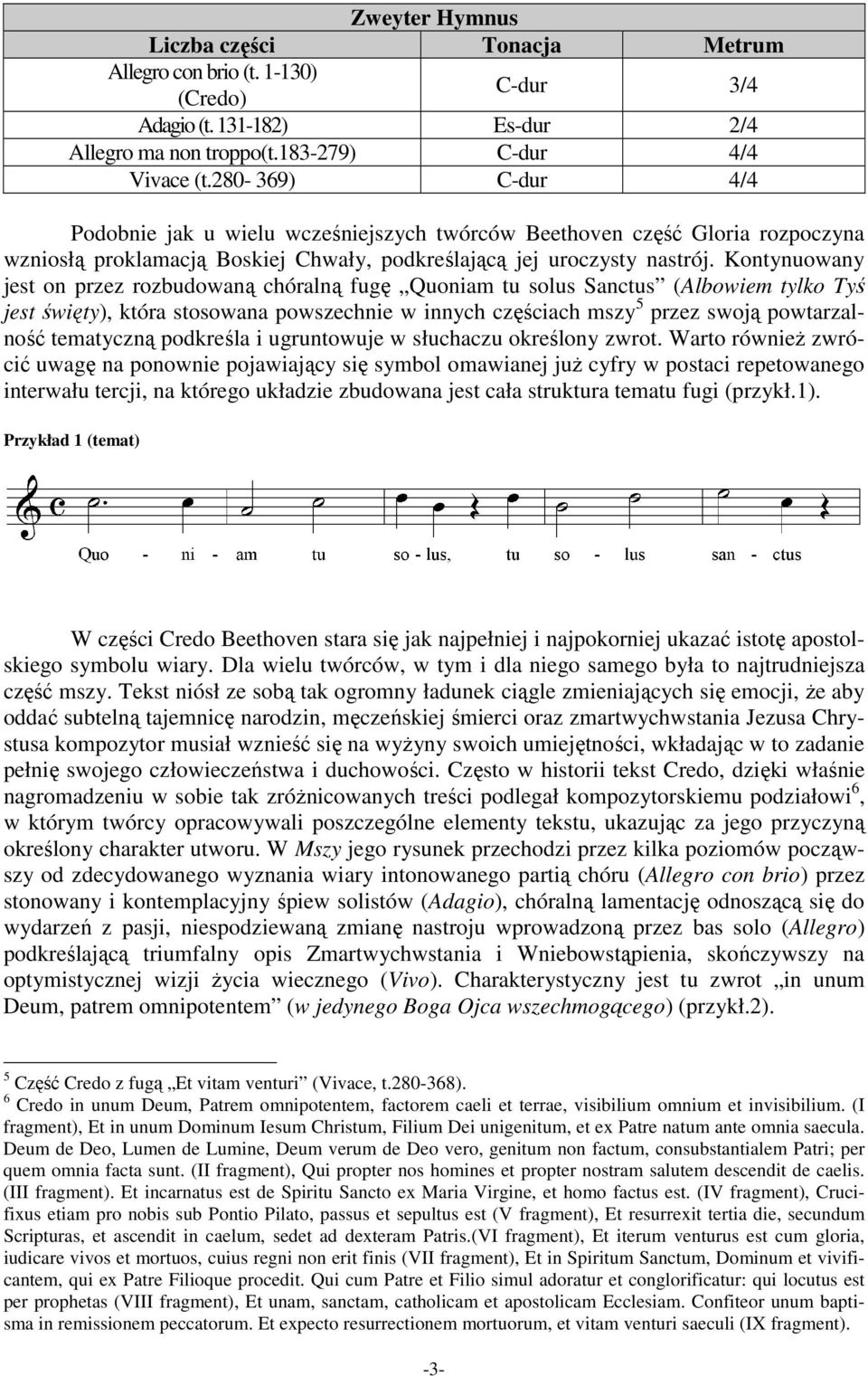 Kontynuowany jest on przez rozbudowaną chóralną fugę Quoniam tu solus Sanctus (Albowiem tylko Tyś jest święty), która stosowana powszechnie w innych częściach mszy 5 przez swoją powtarzalność
