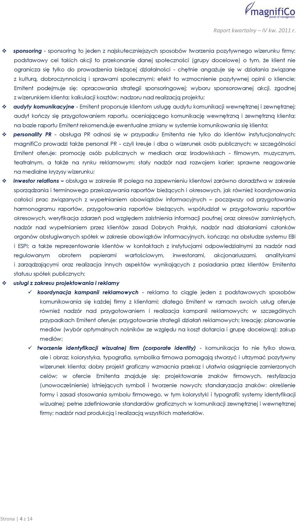 kliencie; Emitent podejmuje się: opracowania strategii sponsoringowej; wyboru sponsorowanej akcji, zgodnej z wizerunkiem klienta; kalkulacji kosztów; nadzoru nad realizacją projektu; audyty