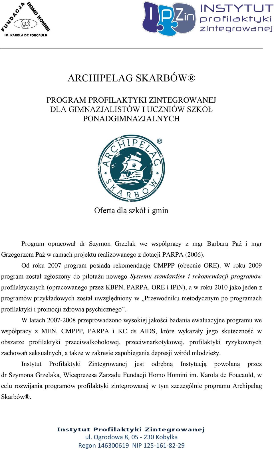 W roku 2009 program został zgłoszony do pilotażu nowego Systemu standardów i rekomendacji programów profilaktycznych (opracowanego przez KBPN, PARPA, ORE i IPiN), a w roku 2010 jako jeden z programów