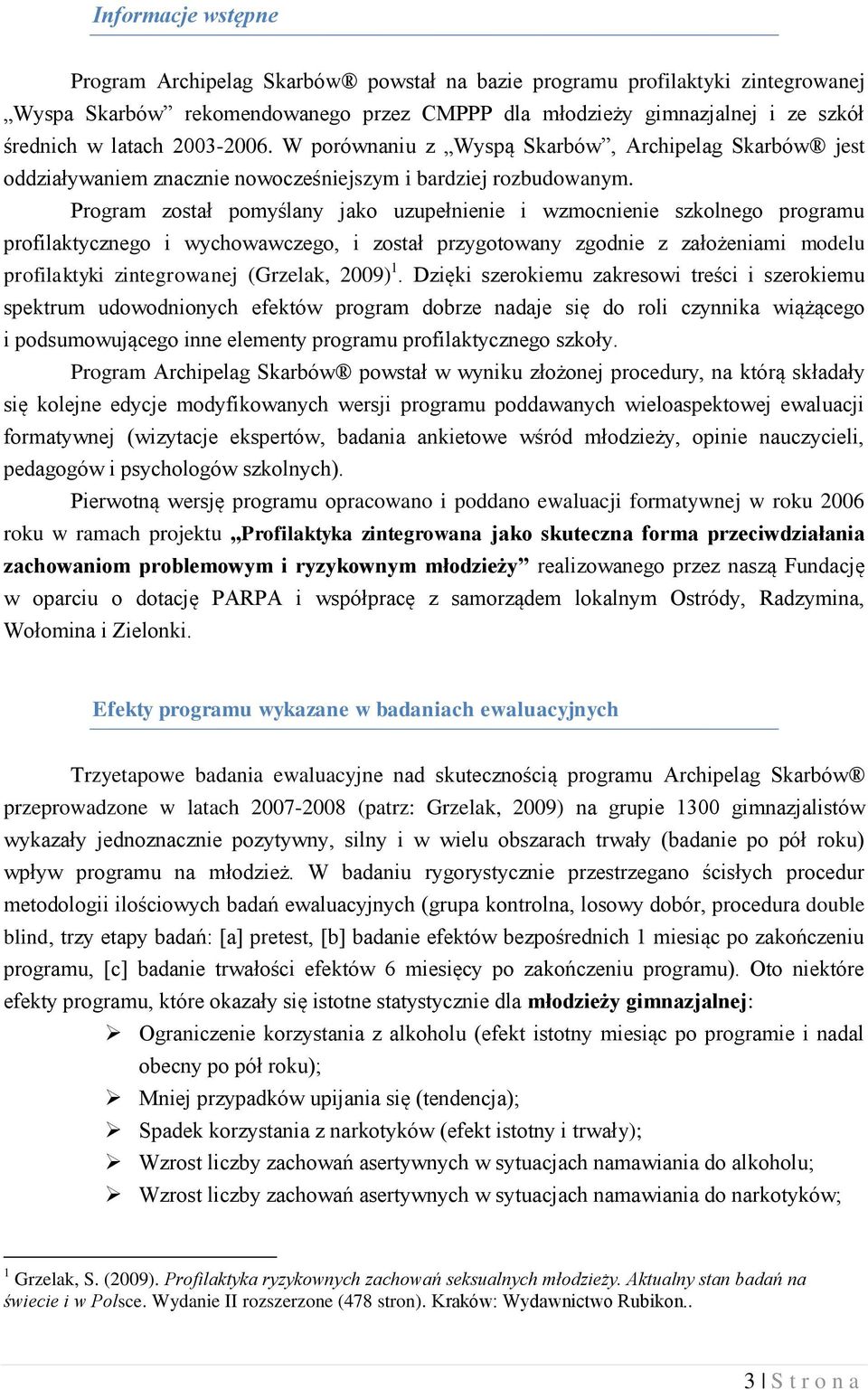 Program został pomyślany jako uzupełnienie i wzmocnienie szkolnego programu profilaktycznego i wychowawczego, i został przygotowany zgodnie z założeniami modelu profilaktyki zintegrowanej (Grzelak,