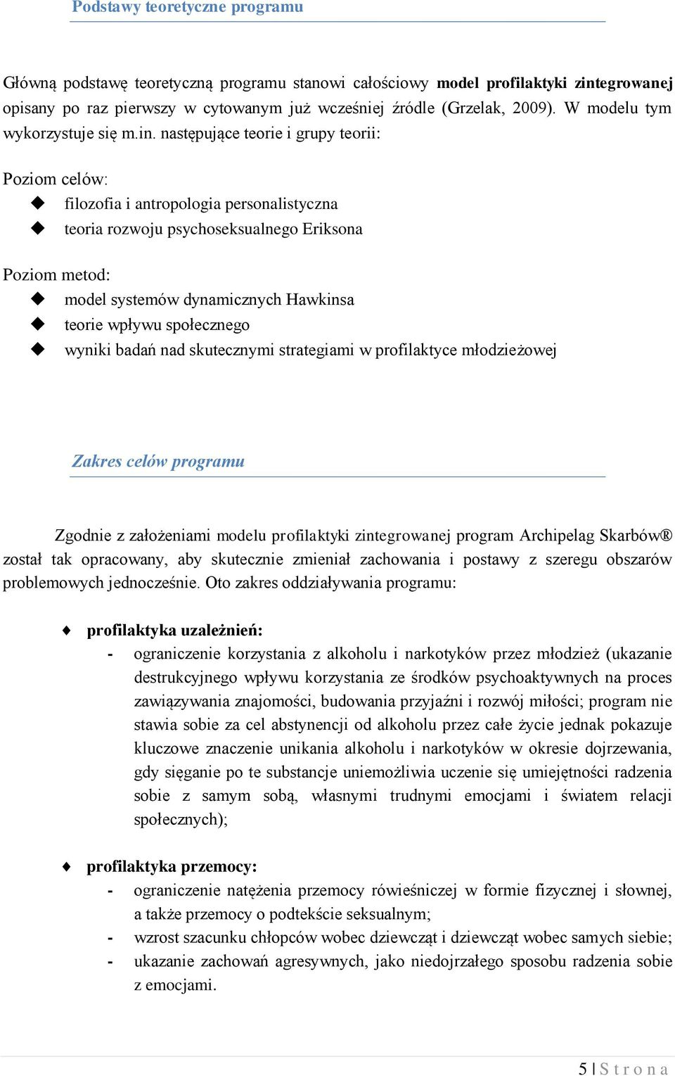 następujące teorie i grupy teorii: Poziom celów: filozofia i antropologia personalistyczna teoria rozwoju psychoseksualnego Eriksona Poziom metod: model systemów dynamicznych Hawkinsa teorie wpływu