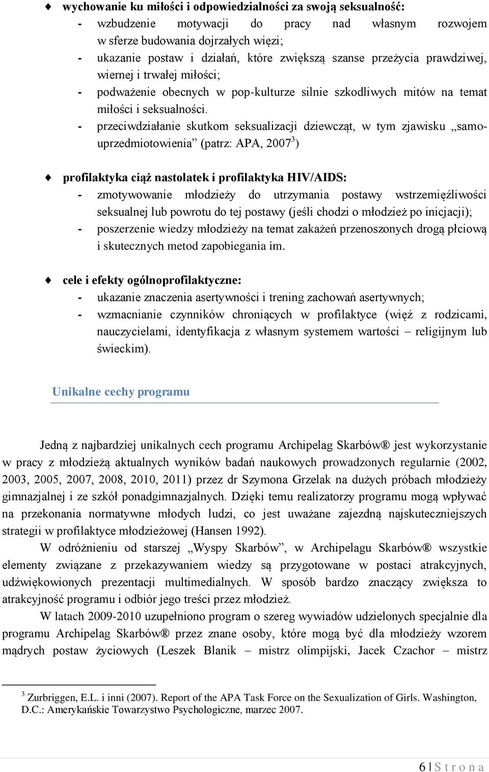 - przeciwdziałanie skutkom seksualizacji dziewcząt, w tym zjawisku samouprzedmiotowienia (patrz: APA, 2007 3 ) profilaktyka ciąż nastolatek i profilaktyka HIV/AIDS: - zmotywowanie młodzieży do