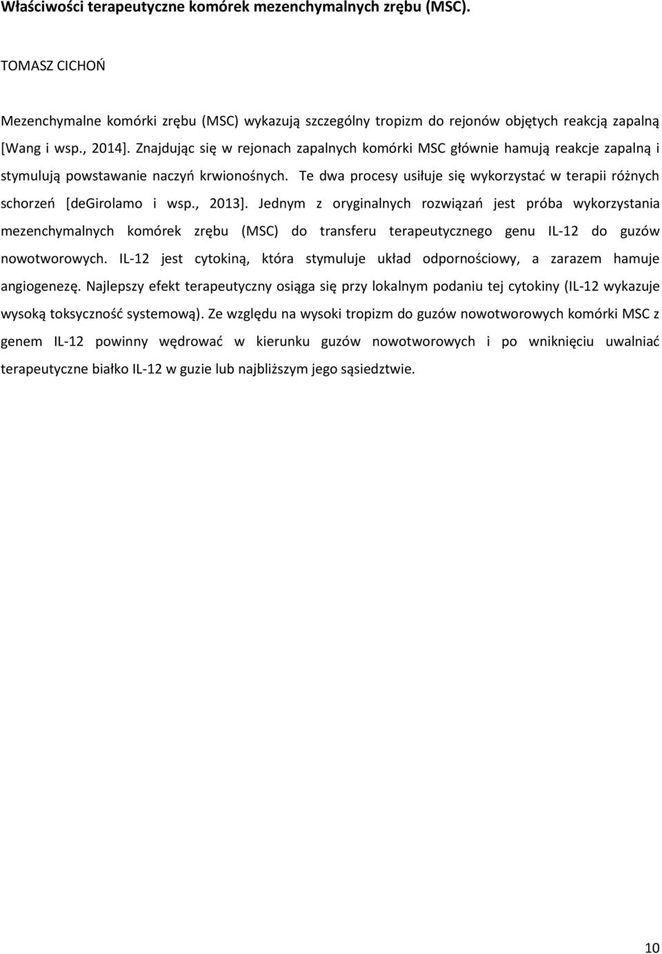 Te dwa procesy usiłuje się wykorzystać w terapii różnych schorzeń [degirolamo i wsp., 2013].