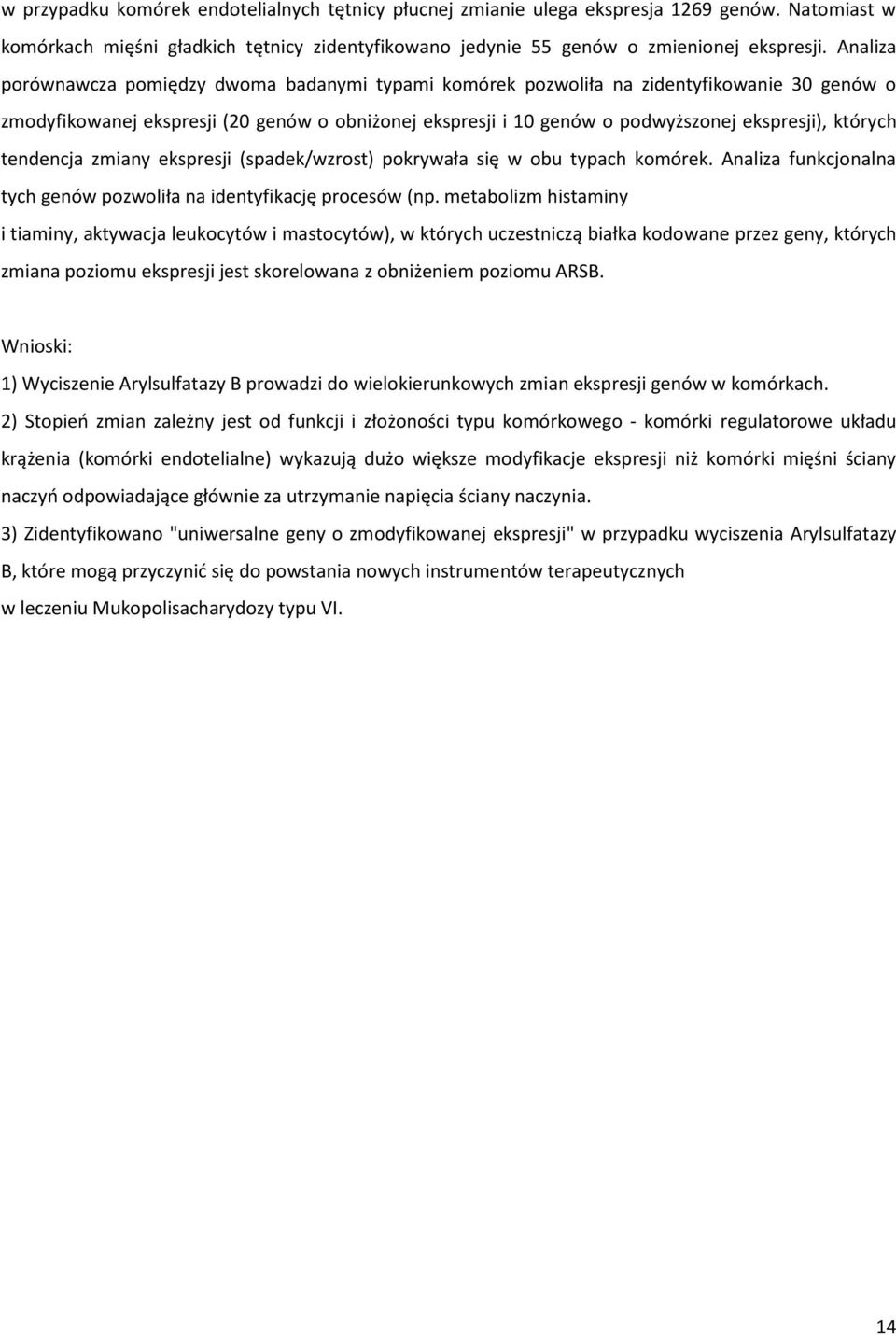 których tendencja zmiany ekspresji (spadek/wzrost) pokrywała się w obu typach komórek. Analiza funkcjonalna tych genów pozwoliła na identyfikację procesów (np.