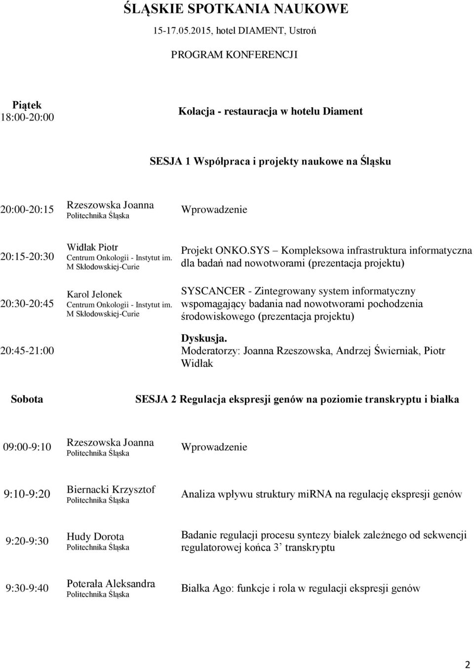 20:15-20:30 20:30-20:45 20:45-21:00 Widłak Piotr Centrum Onkologii - Instytut im. M Skłodowskiej-Curie Karol Jelonek Centrum Onkologii - Instytut im. M Skłodowskiej-Curie Projekt ONKO.