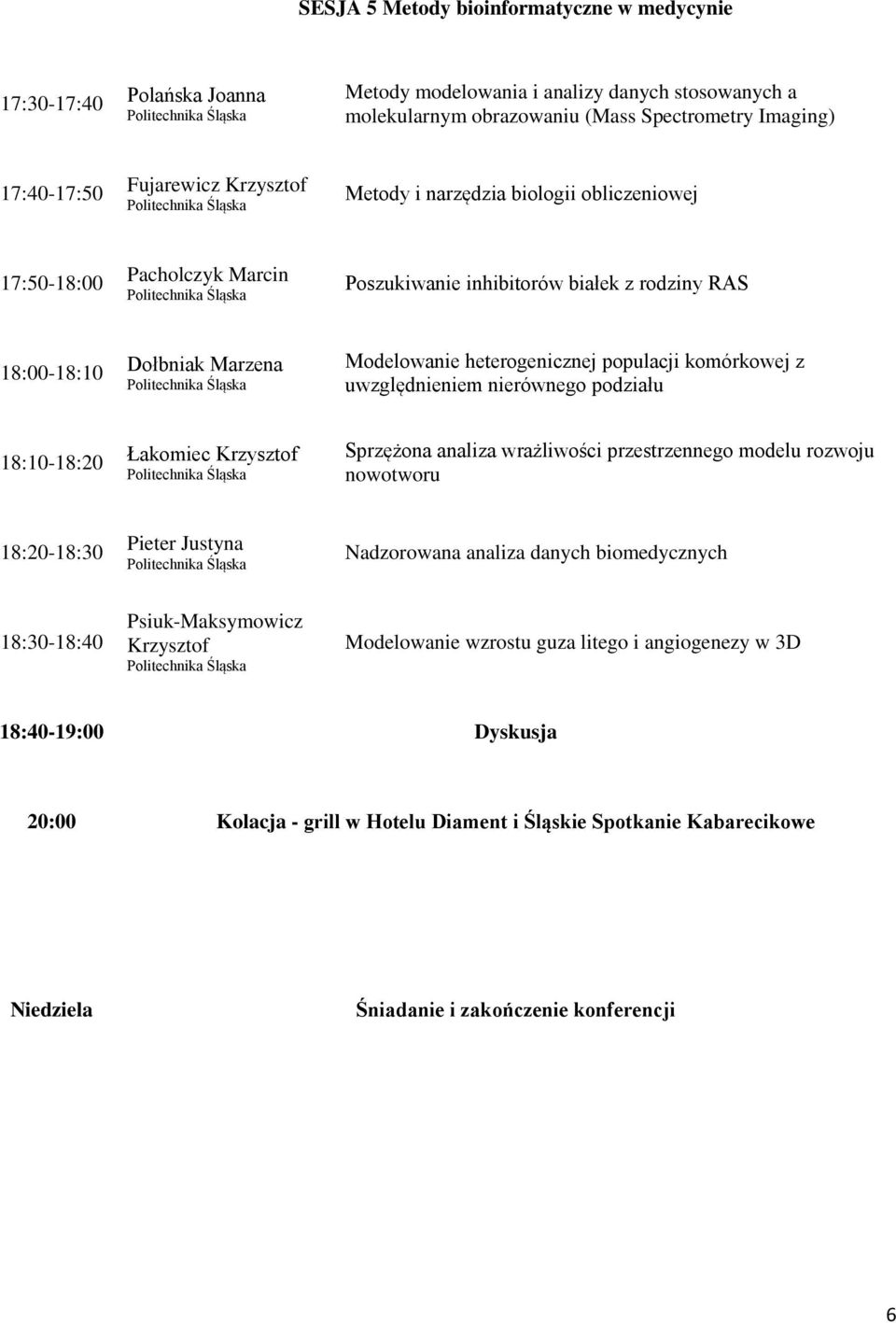 komórkowej z uwzględnieniem nierównego podziału 18:10-18:20 Łakomiec Krzysztof Sprzężona analiza wrażliwości przestrzennego modelu rozwoju nowotworu 18:20-18:30 Pieter Justyna Nadzorowana analiza