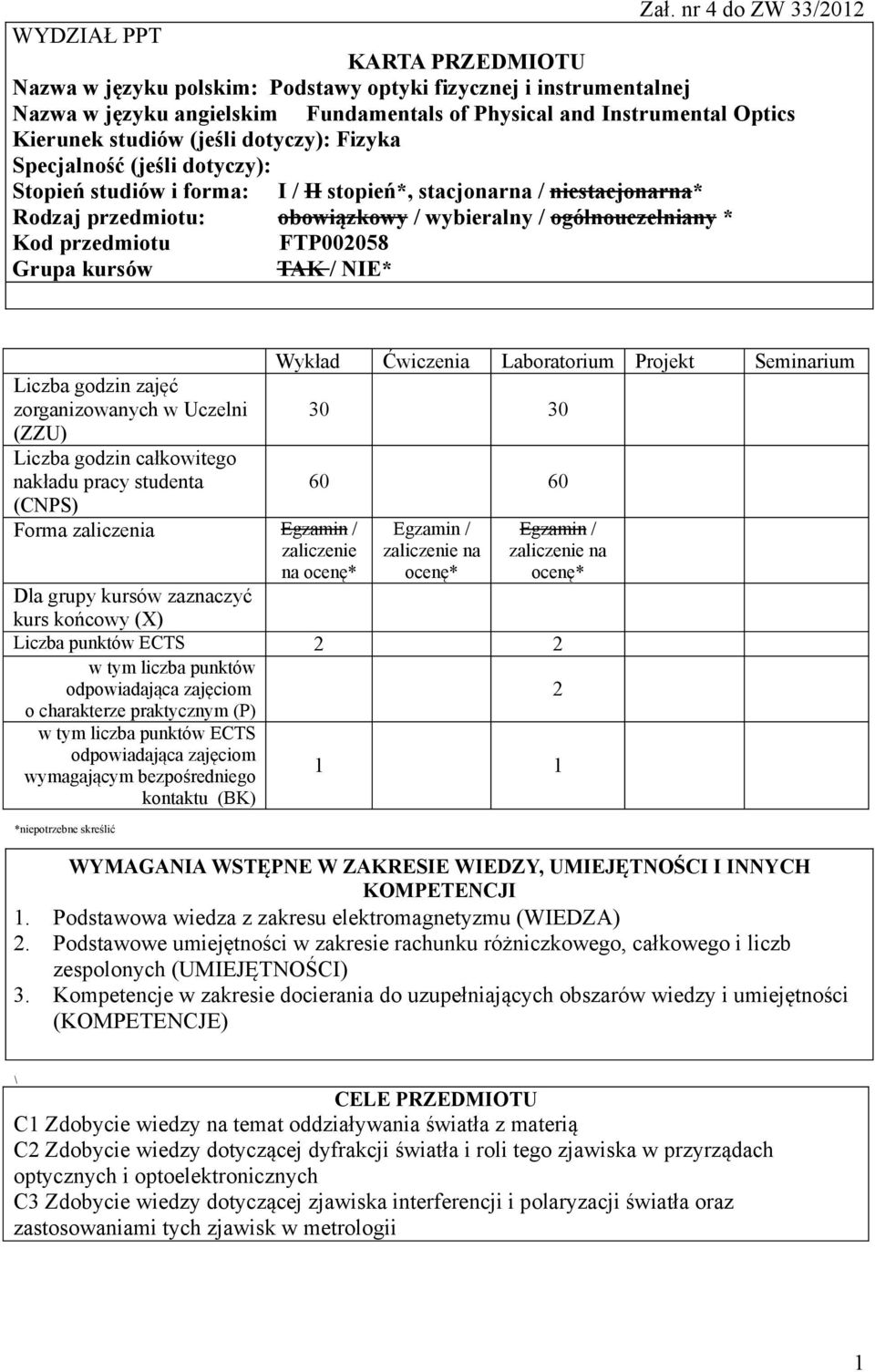 ogólnouczelniany * Kod przedmiotu FTP00058 Grupa kursów TAK / NIE* Liczba godzin zajęć zorganizowanych w Uczelni (ZZU) Liczba godzin całkowitego nakładu pracy studenta (CNPS) Forma zaliczenia Egzamin