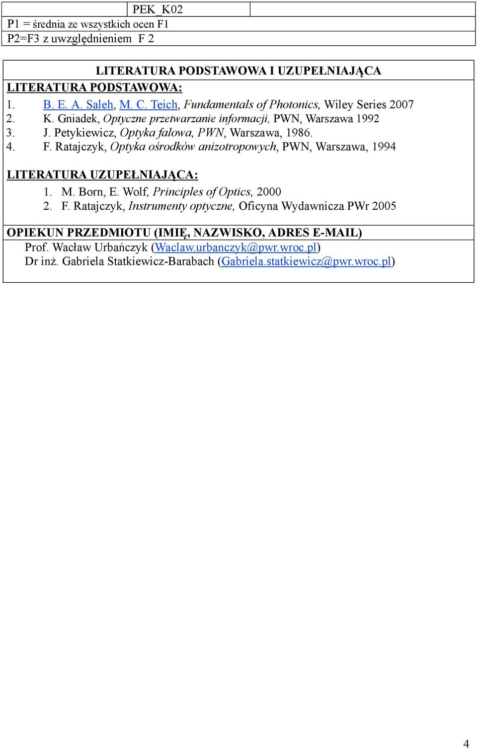 M. Born, E. Wolf, Principles of Optics, 000. F. Ratajczyk, Instrumenty optyczne, Oficyna Wydawnicza PWr 005 OPIEKUN PRZEDMIOTU (IMIĘ, NAZWISKO, ADRES E-MAIL) Prof.