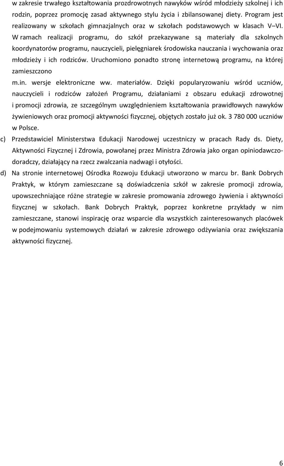 W ramach realizacji programu, do szkół przekazywane są materiały dla szkolnych koordynatorów programu, nauczycieli, pielęgniarek środowiska nauczania i wychowania oraz młodzieży i ich rodziców.