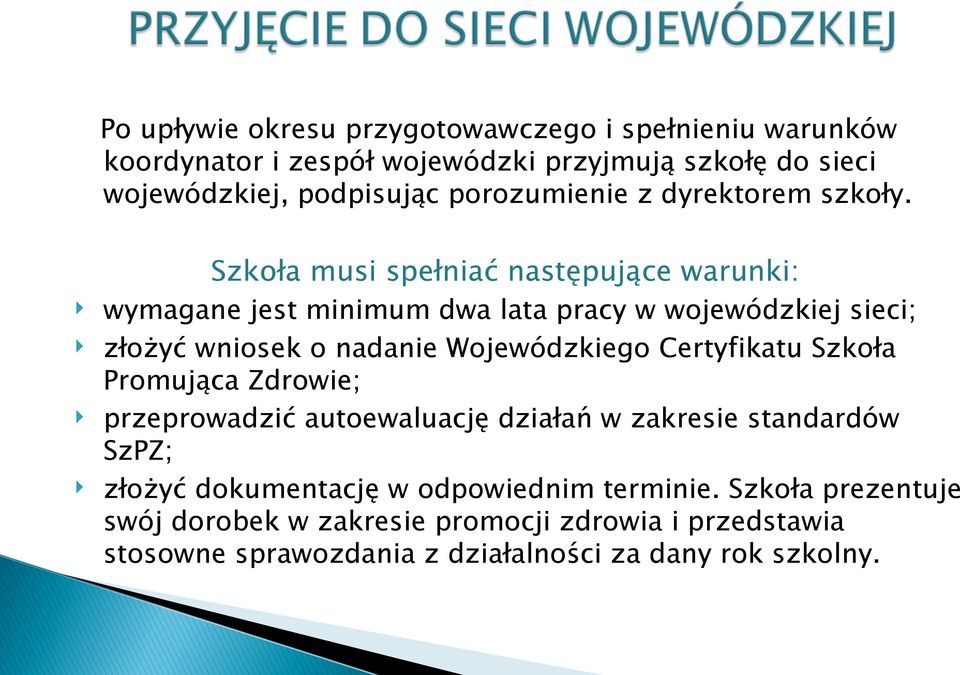 Szkoła musi spełniać następujące warunki: wymagane jest minimum dwa lata pracy w wojewódzkiej sieci; złożyć wniosek o nadanie Wojewódzkiego