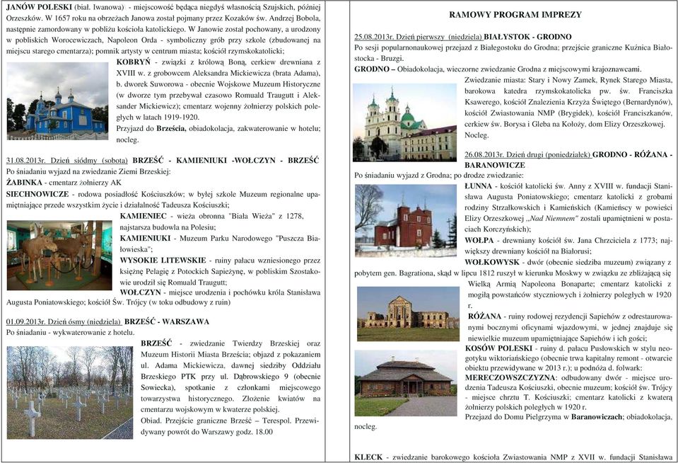 W Janowie został pochowany, a urodzony w pobliskich Worocewiczach, Napoleon Orda - symboliczny grób przy szkole (zbudowanej na miejscu starego cmentarza); pomnik artysty w centrum miasta; kościół