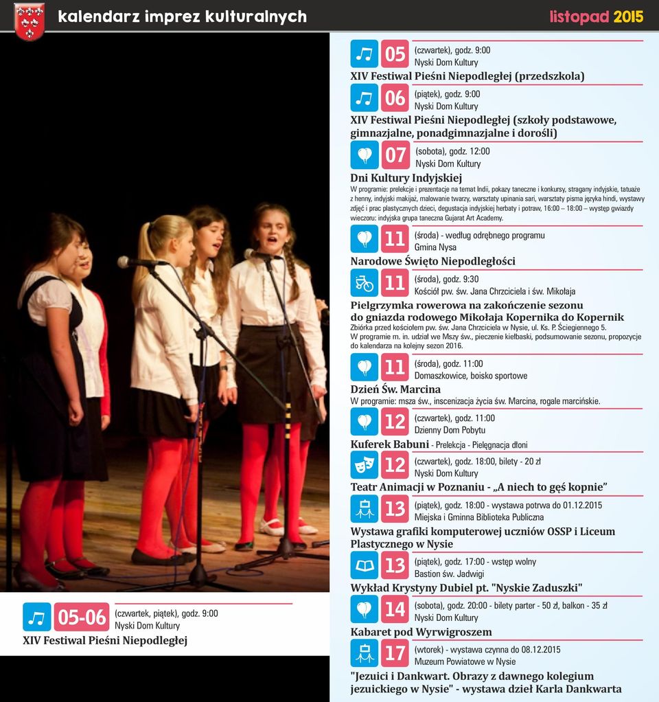 9:00 XIV Festiwal Pieśni Niepodległej (szkoły podstawowe, gimnazjalne, ponadgimnazjalne i dorośli) W programie: prelekcje i prezentacje na temat Indii, pokazy taneczne i konkursy, stragany indyjskie,