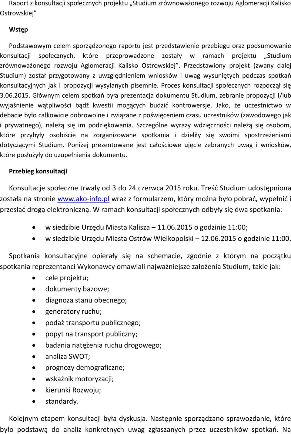 Przedstawiony projekt (zwany dalej Studium) został przygotowany z uwzględnieniem wniosków i uwag wysuniętych podczas spotkań konsultacyjnych jak i propozycji wysyłanych pisemnie.