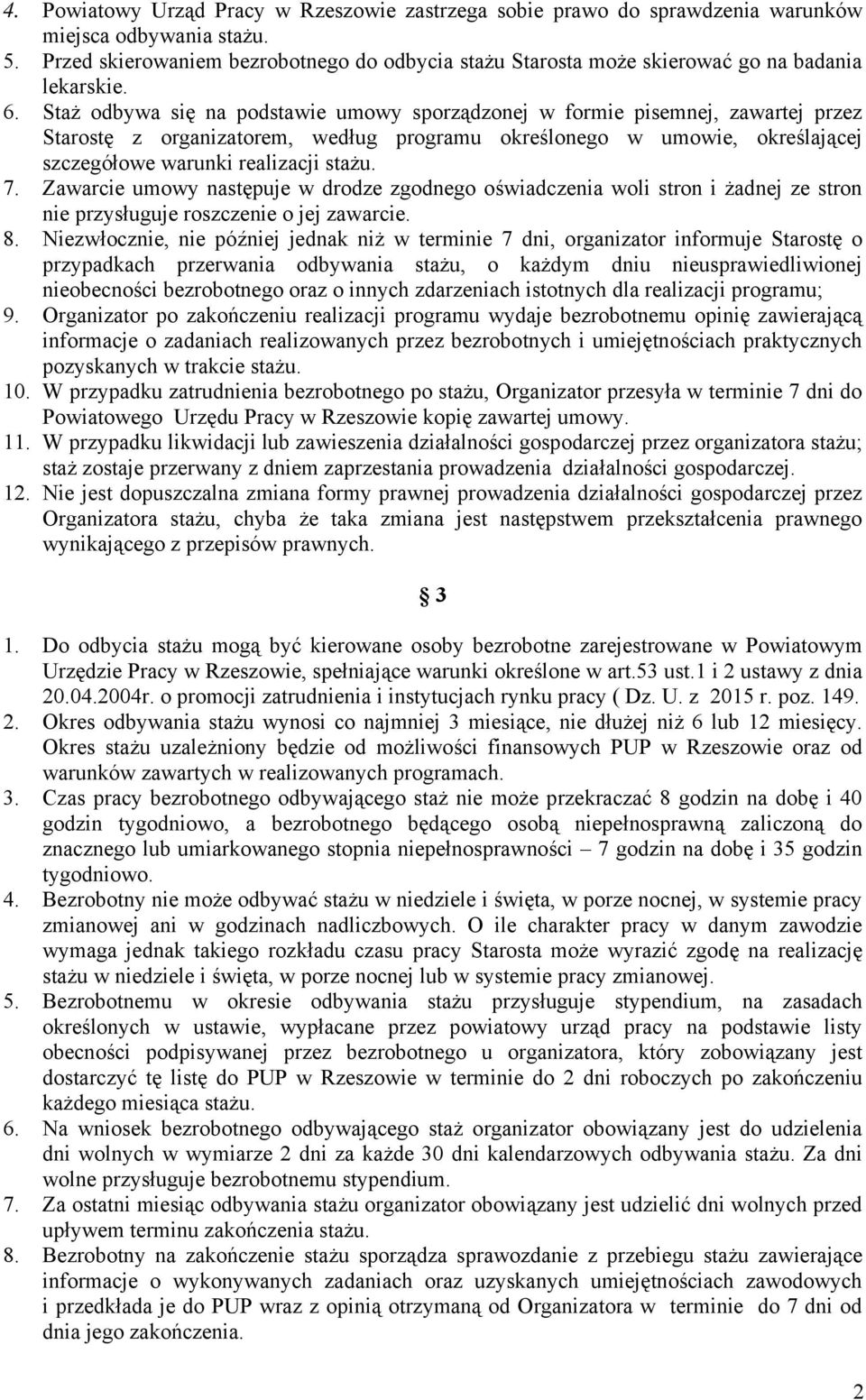 Staż odbywa się na podstawie umowy sporządzonej w formie pisemnej, zawartej przez Starostę z organizatorem, według programu określonego w umowie, określającej szczegółowe warunki realizacji stażu. 7.