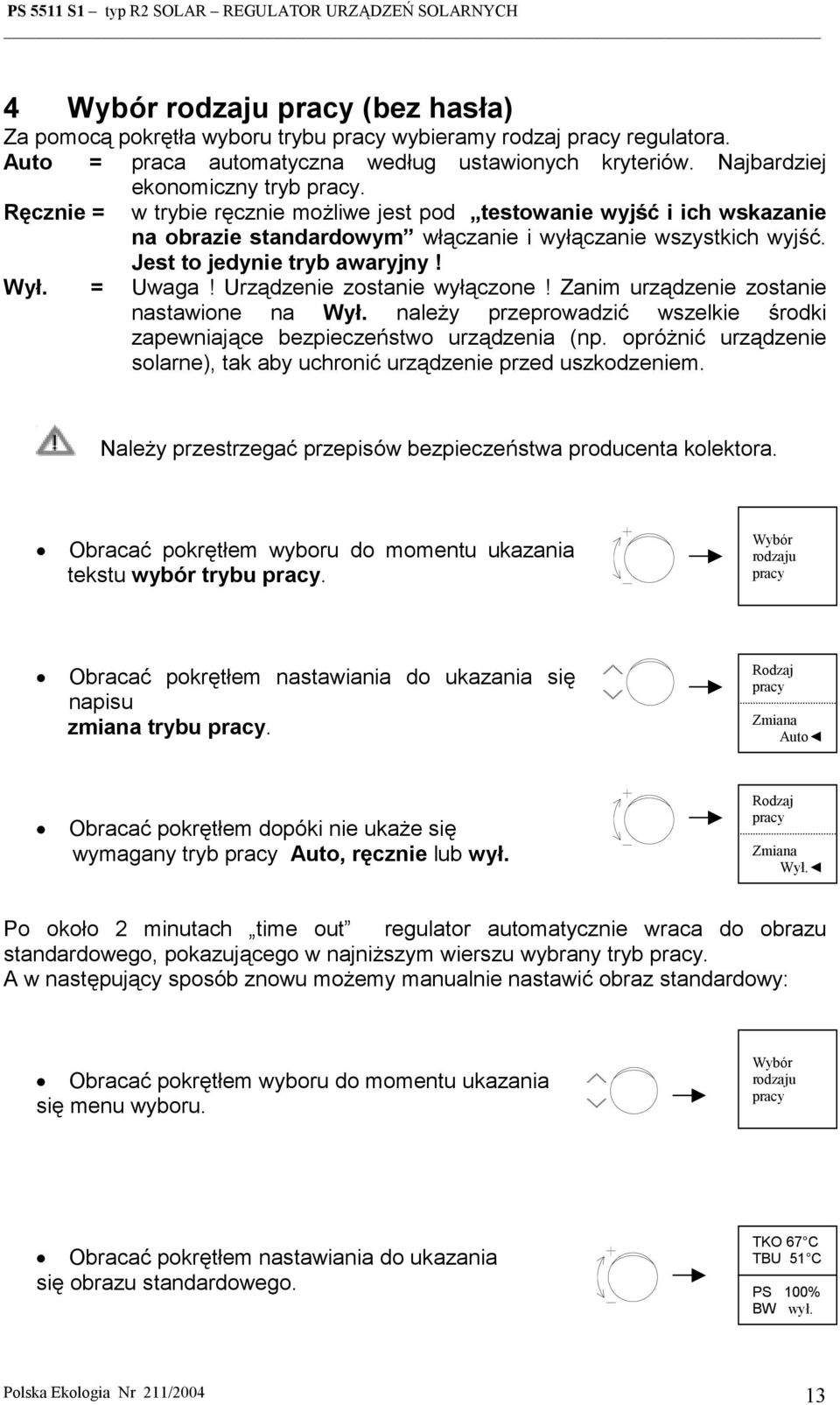 Jest to jedynie tryb awaryjny! Wył. = Uwaga! Urządzenie zostanie wyłączone! Zanim urządzenie zostanie nastawione na Wył.