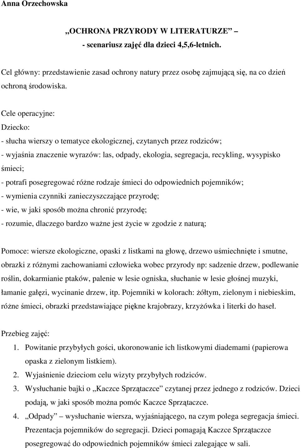 posegregować róŝne rodzaje śmieci do odpowiednich pojemników; - wymienia czynniki zanieczyszczające przyrodę; - wie, w jaki sposób moŝna chronić przyrodę; - rozumie, dlaczego bardzo waŝne jest Ŝycie