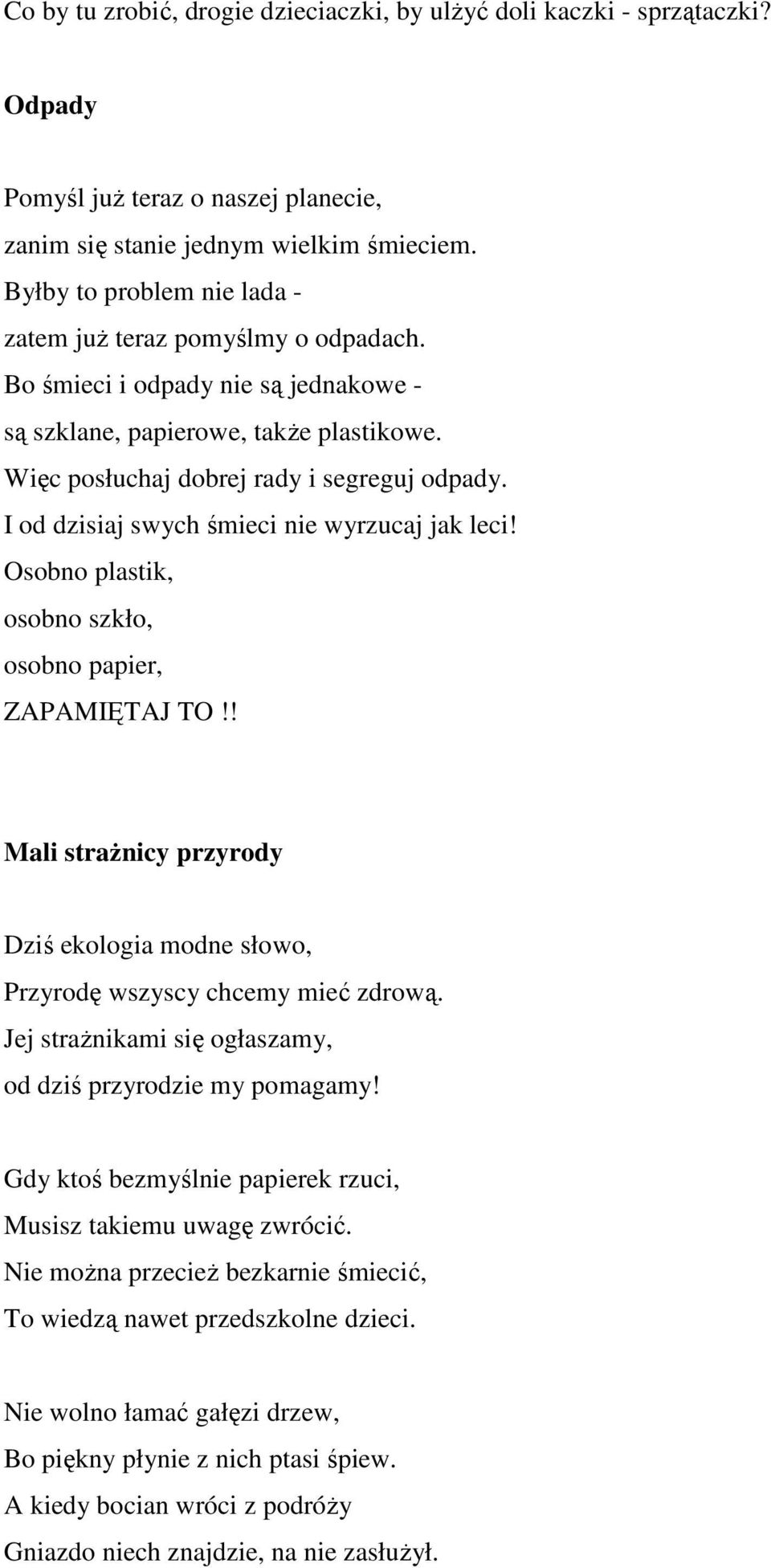 I od dzisiaj swych śmieci nie wyrzucaj jak leci! Osobno plastik, osobno szkło, osobno papier, ZAPAMIĘTAJ TO!! Mali straŝnicy przyrody Dziś ekologia modne słowo, Przyrodę wszyscy chcemy mieć zdrową.