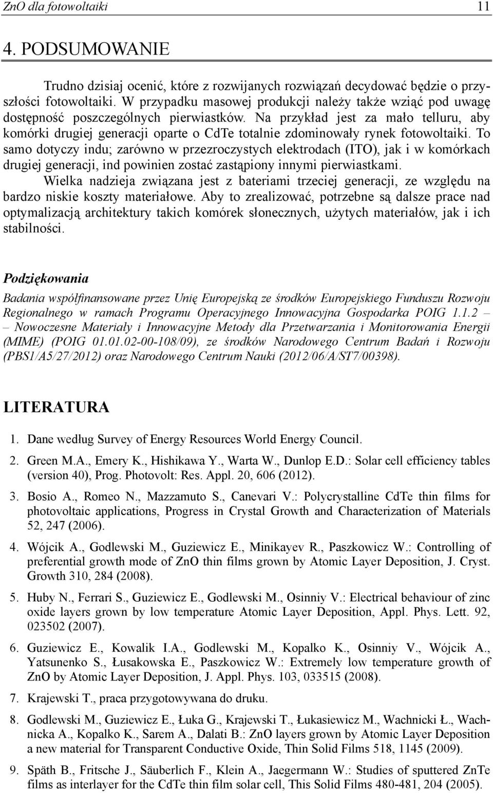 Na przykład jest za mało telluru, aby komórki drugiej generacji oparte o CdTe totalnie zdominowały rynek fotowoltaiki.