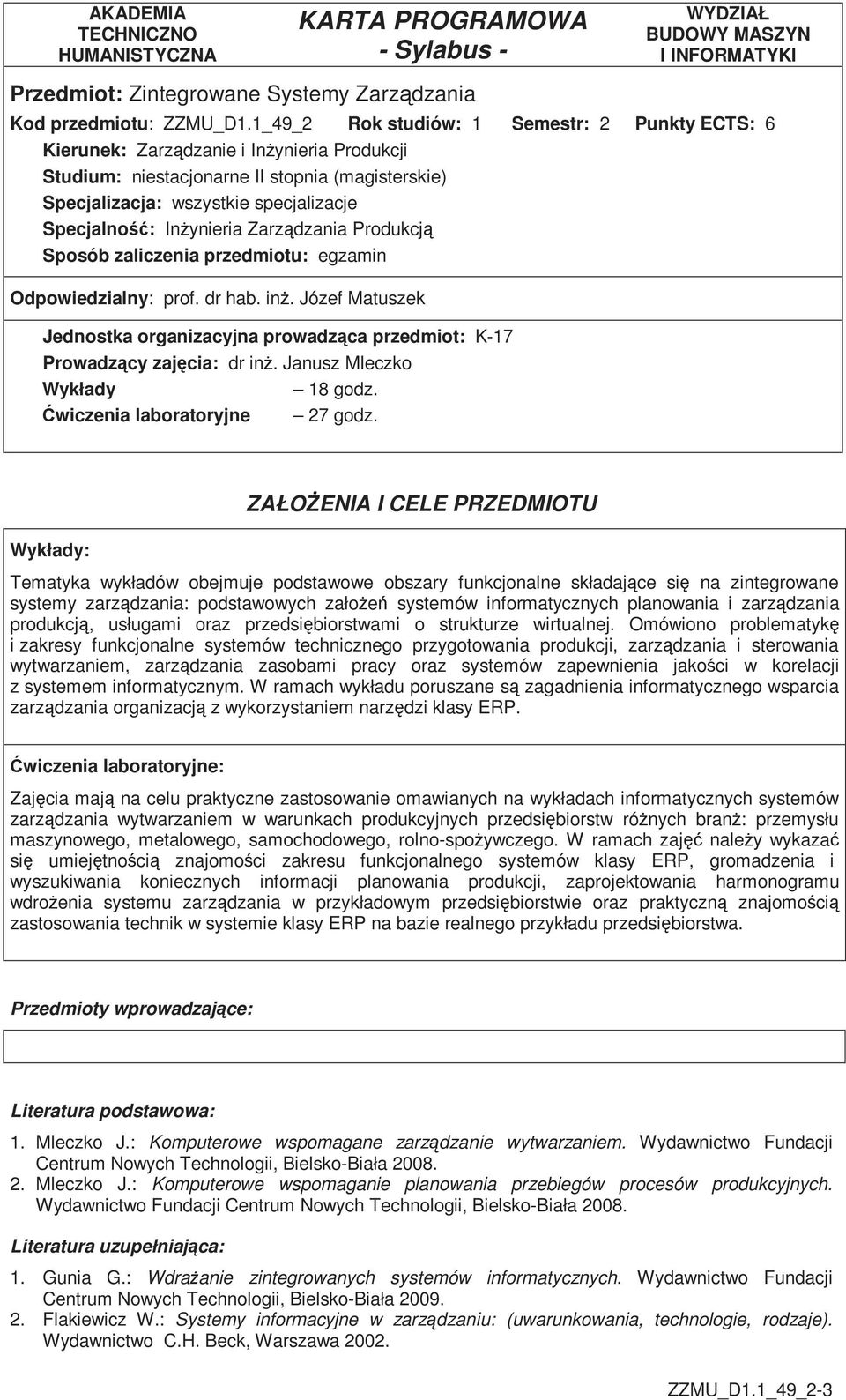 Zarządzania Produkcją Sposób zaliczenia przedmiotu: egzamin Odpowiedzialny: prof. dr hab. inŝ. Józef Matuszek Jednostka organizacyjna prowadząca przedmiot: K-7 Prowadzący zajęcia: dr inŝ.