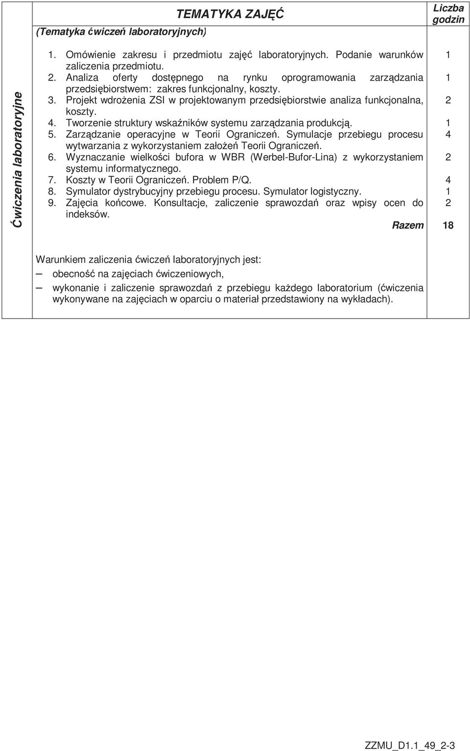 4. Tworzenie struktury wskaźników systemu zarządzania produkcją. 5. Zarządzanie operacyjne w Teorii Ograniczeń. Symulacje przebiegu procesu wytwarzania z wykorzystaniem załoŝeń Teorii Ograniczeń. 6.