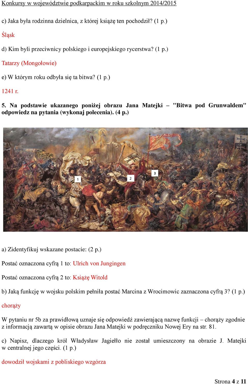 ) Postać oznaczona cyfrą 1 to: Ulrich von Jungingen Postać oznaczona cyfrą 2 to: Książę Witold b) Jaką funkcję w wojsku polskim pełniła postać Marcina z Wrocimowic zaznaczona cyfrą 3? (1 p.