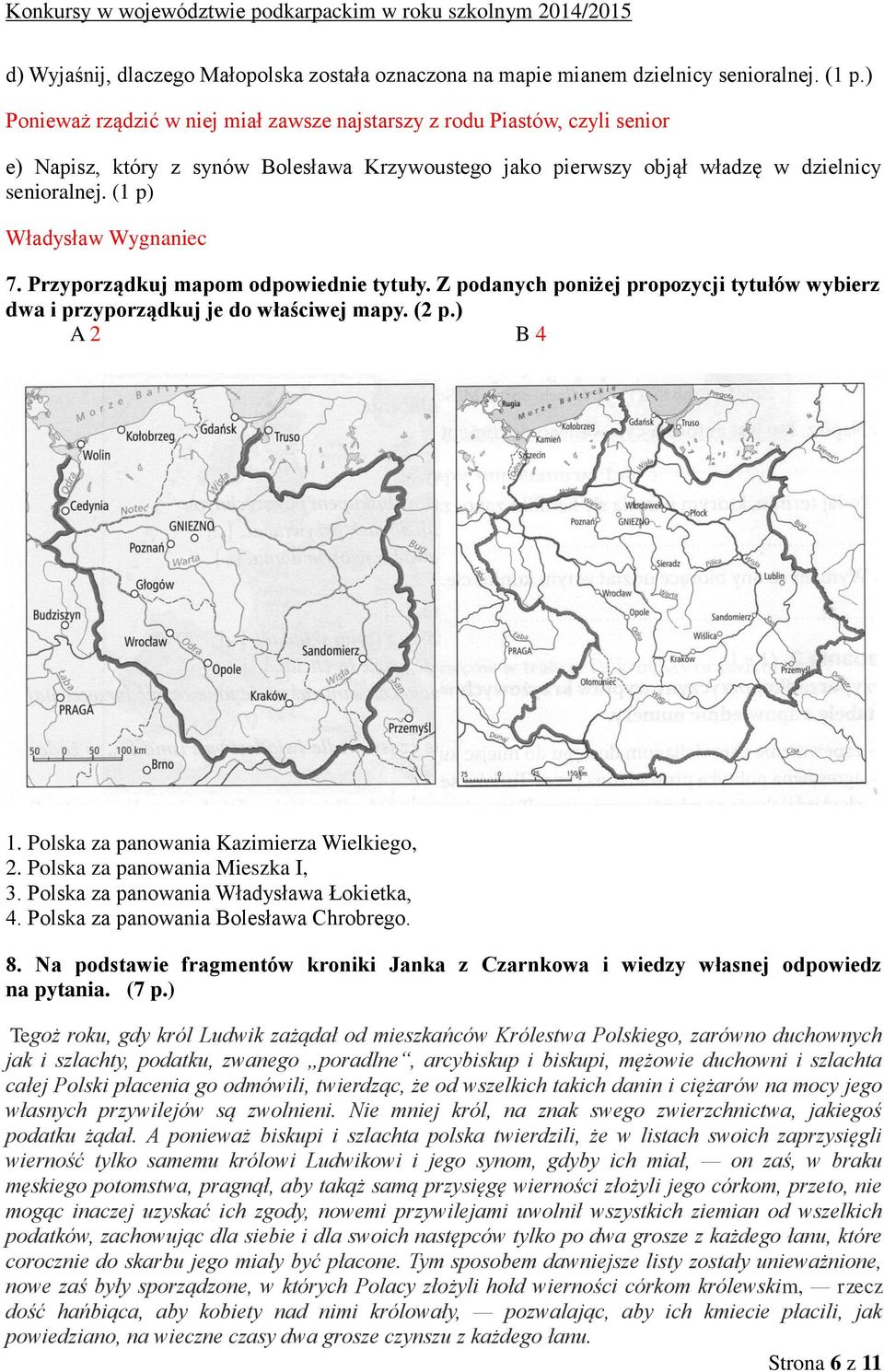 (1 p) Władysław Wygnaniec 7. Przyporządkuj mapom odpowiednie tytuły. Z podanych poniżej propozycji tytułów wybierz dwa i przyporządkuj je do właściwej mapy. (2 p.) A 2 B 4 1.